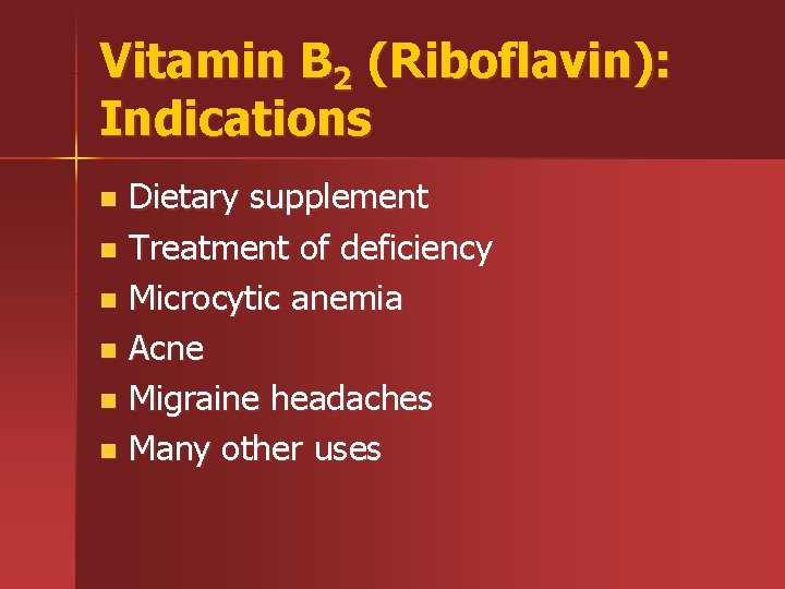 Vitamin B 2 (Riboflavin): Indications Dietary supplement n Treatment of deficiency n Microcytic anemia