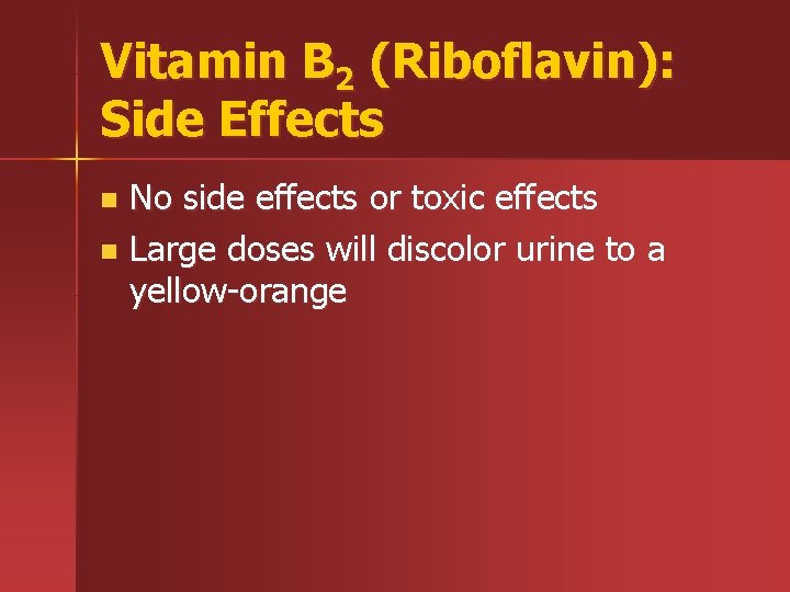 Vitamin B 2 (Riboflavin): Side Effects No side effects or toxic effects n Large