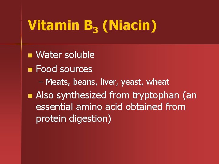 Vitamin B 3 (Niacin) Water soluble n Food sources n – Meats, beans, liver,