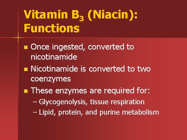 Vitamin B 3 (Niacin): Functions Once ingested, converted to nicotinamide n Nicotinamide is converted
