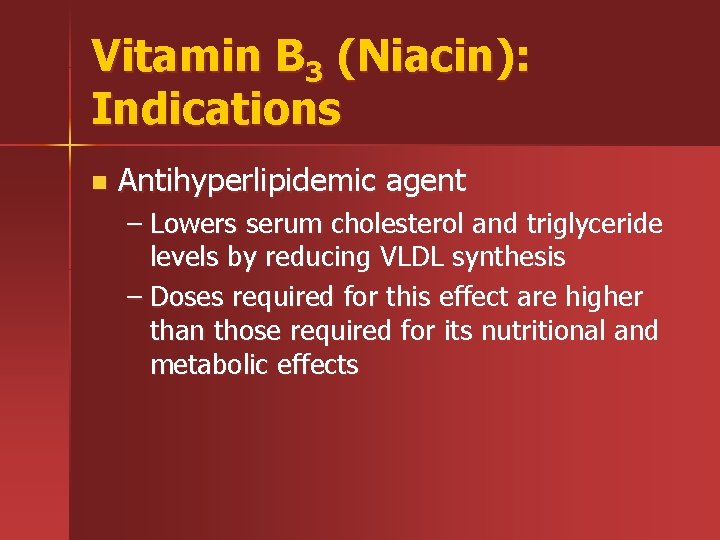 Vitamin B 3 (Niacin): Indications n Antihyperlipidemic agent – Lowers serum cholesterol and triglyceride