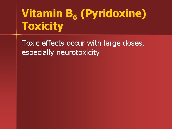 Vitamin B 6 (Pyridoxine) Toxicity Toxic effects occur with large doses, especially neurotoxicity 