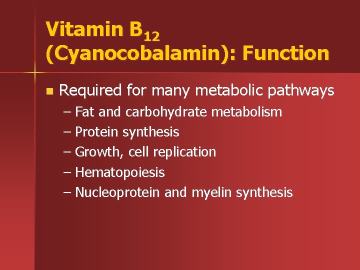 Vitamin B 12 (Cyanocobalamin): Function n Required for many metabolic pathways – Fat and