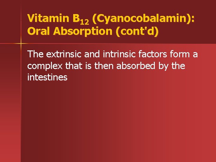 Vitamin B 12 (Cyanocobalamin): Oral Absorption (cont'd) The extrinsic and intrinsic factors form a