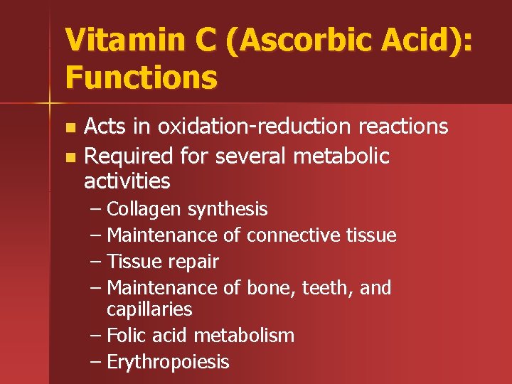 Vitamin C (Ascorbic Acid): Functions Acts in oxidation-reduction reactions n Required for several metabolic