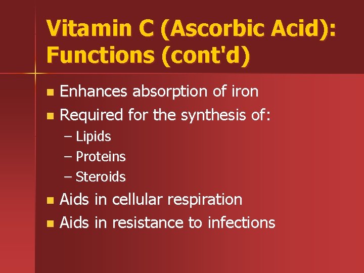 Vitamin C (Ascorbic Acid): Functions (cont'd) Enhances absorption of iron n Required for the