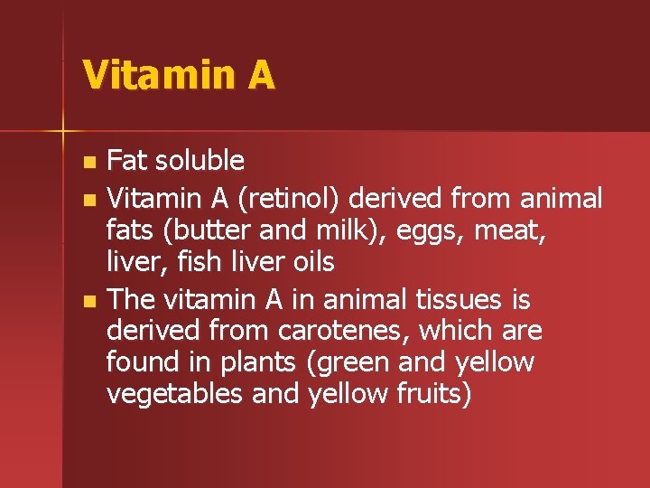 Vitamin A Fat soluble n Vitamin A (retinol) derived from animal fats (butter and