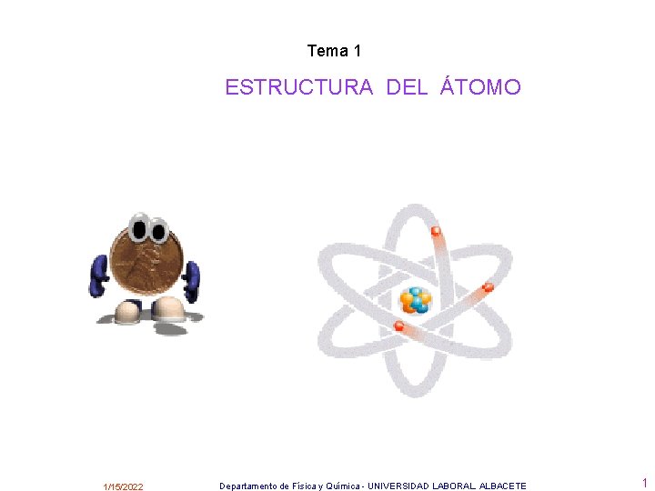 Tema 1 ESTRUCTURA DEL ÁTOMO 1/15/2022 Departamento de Física y Química - UNIVERSIDAD LABORAL.