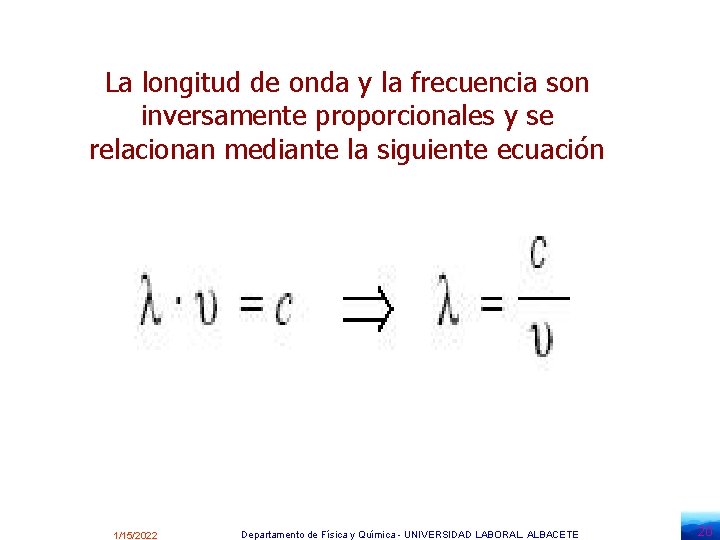 La longitud de onda y la frecuencia son inversamente proporcionales y se relacionan mediante