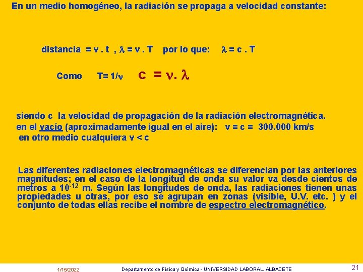 En un medio homogéneo, la radiación se propaga a velocidad constante: distancia = v.