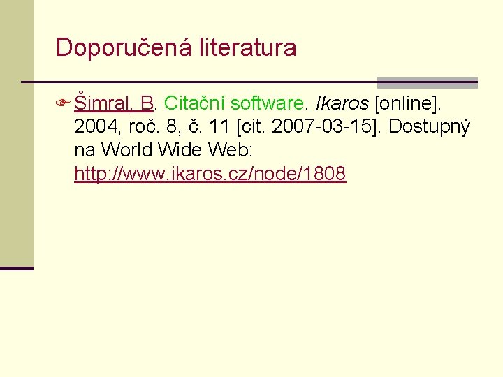 Doporučená literatura F Šimral, B. Citační software. Ikaros [online]. 2004, roč. 8, č. 11