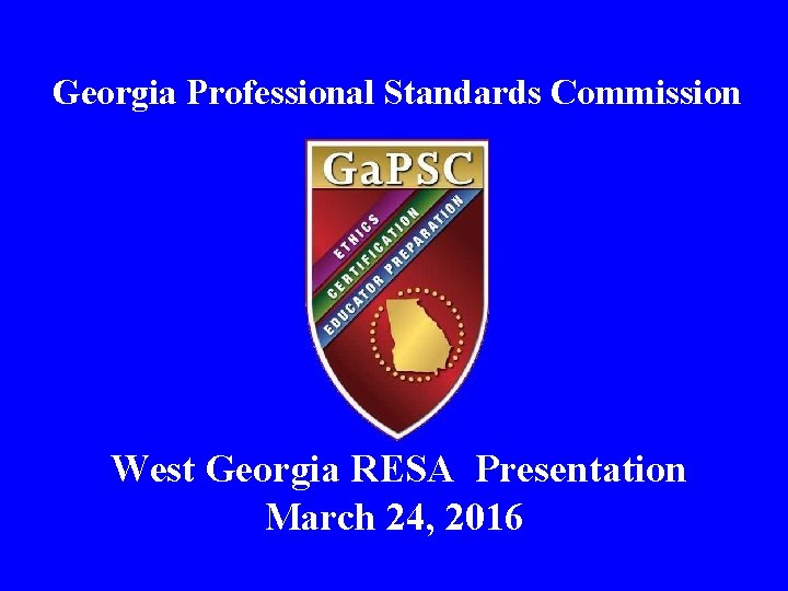 Georgia Professional Standards Commission West Georgia RESA Presentation March 24, 2016 