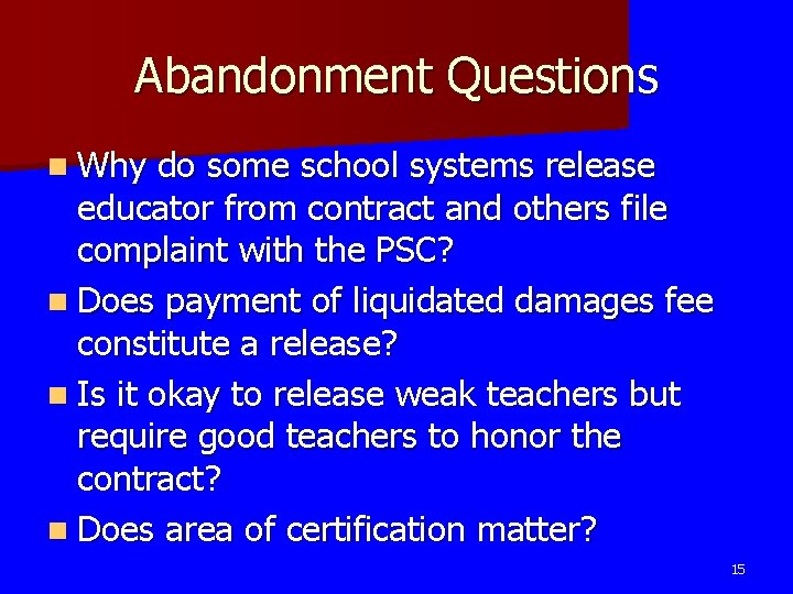 Abandonment Questions n Why do some school systems release educator from contract and others