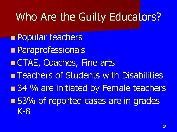 Who Are the Guilty Educators? n Popular teachers n Paraprofessionals n CTAE, Coaches, Fine