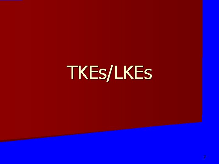 TKEs/LKEs 7 