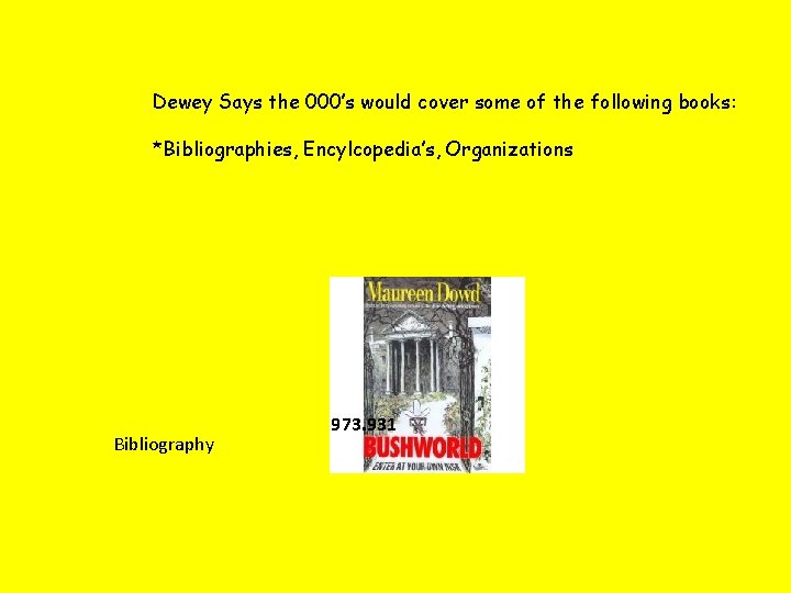 Dewey Says the 000’s would cover some of the following books: *Bibliographies, Encylcopedia’s, Organizations