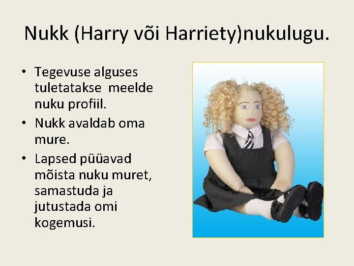Nukk (Harry või Harriety)nukulugu. • Tegevuse alguses tuletatakse meelde nuku profiil. • Nukk avaldab