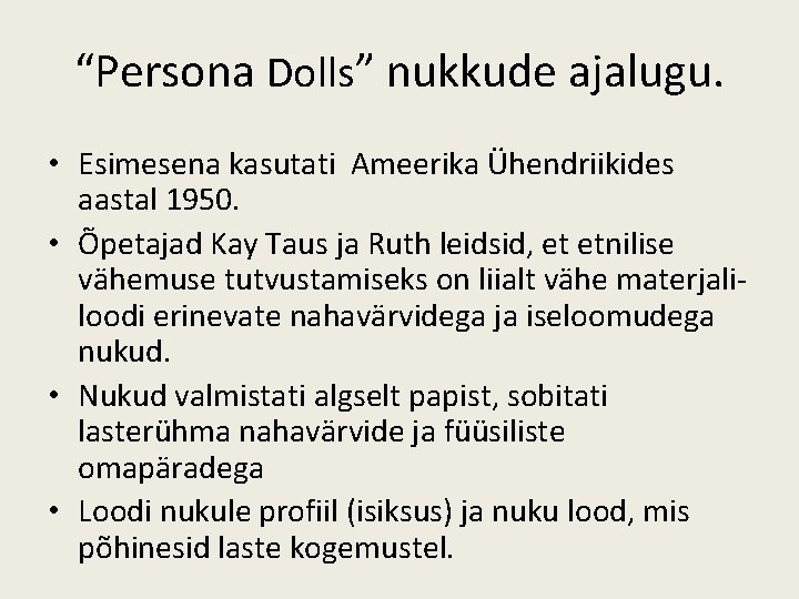 “Persona Dolls” nukkude ajalugu. • Esimesena kasutati Ameerika Ühendriikides aastal 1950. • Õpetajad Kay