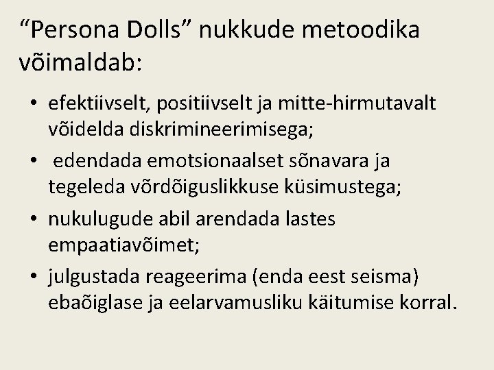 “Persona Dolls” nukkude metoodika võimaldab: • efektiivselt, positiivselt ja mitte-hirmutavalt võidelda diskrimineerimisega; • edendada