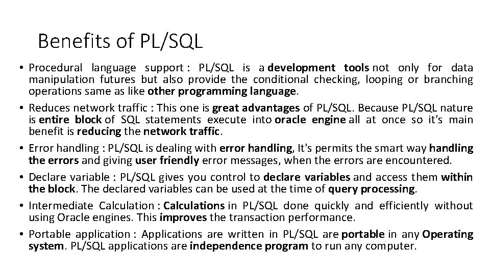 Benefits of PL/SQL • Procedural language support : PL/SQL is a development tools not