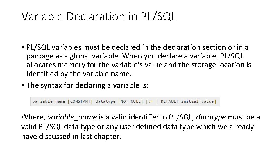 Variable Declaration in PL/SQL • PL/SQL variables must be declared in the declaration section