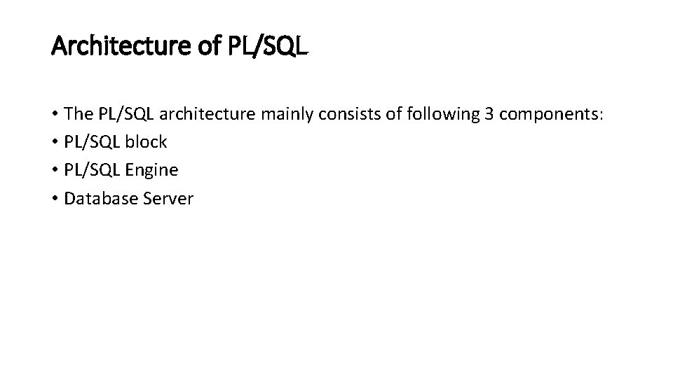 Architecture of PL/SQL • The PL/SQL architecture mainly consists of following 3 components: •