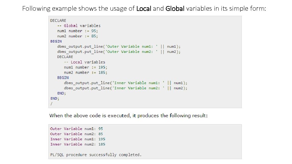 Following example shows the usage of Local and Global variables in its simple form: