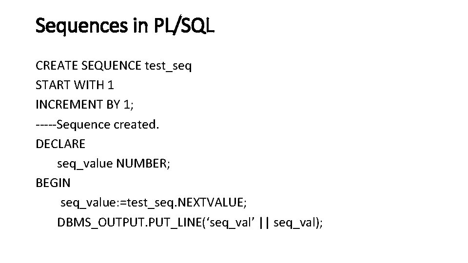 Sequences in PL/SQL CREATE SEQUENCE test_seq START WITH 1 INCREMENT BY 1; -----Sequence created.