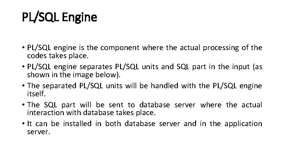 PL/SQL Engine • PL/SQL engine is the component where the actual processing of the