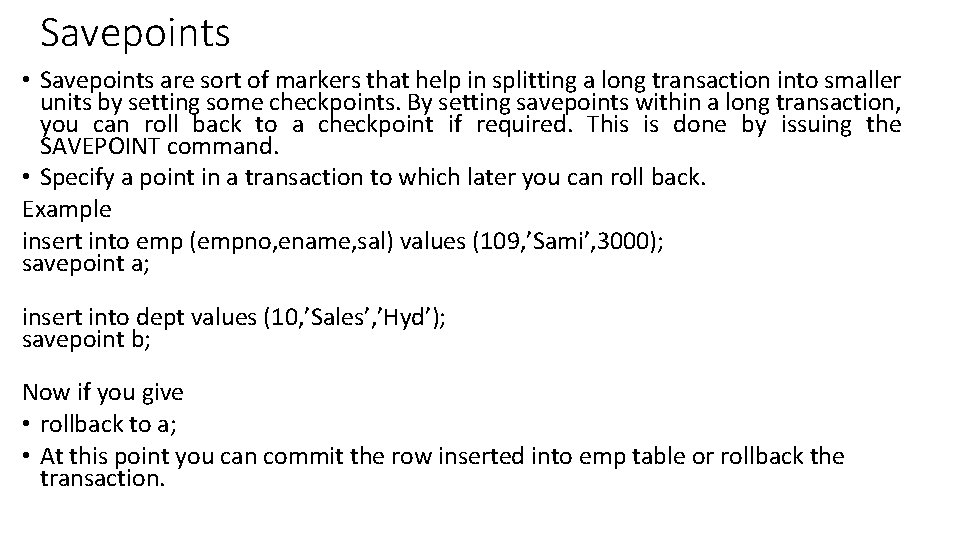 Savepoints • Savepoints are sort of markers that help in splitting a long transaction