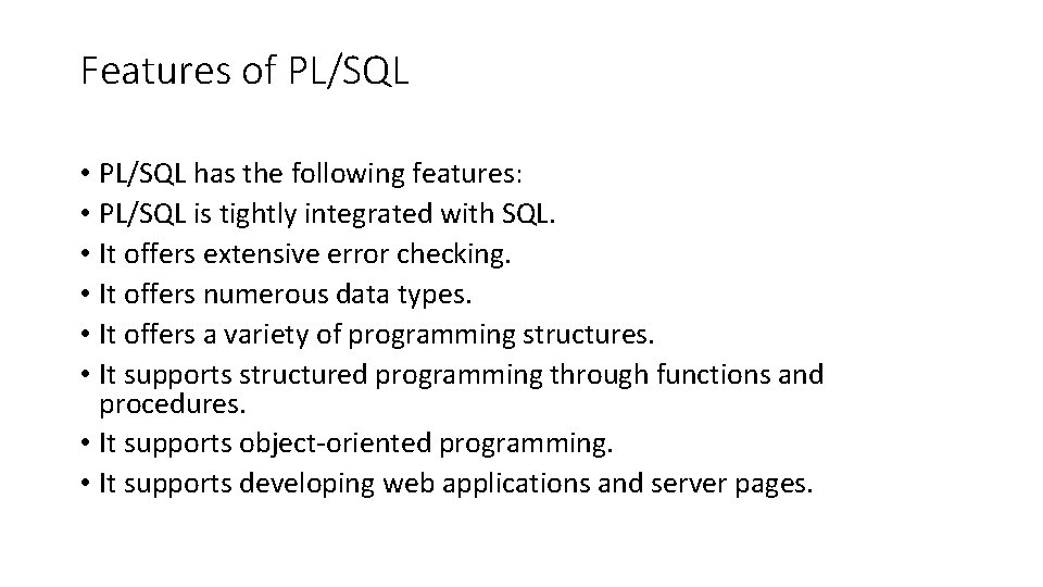 Features of PL/SQL • PL/SQL has the following features: • PL/SQL is tightly integrated
