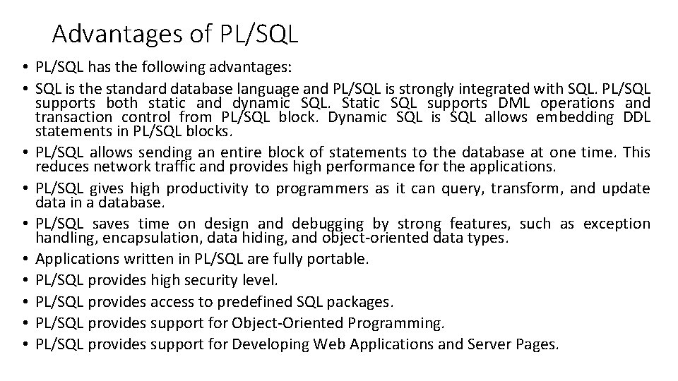 Advantages of PL/SQL • PL/SQL has the following advantages: • SQL is the standard