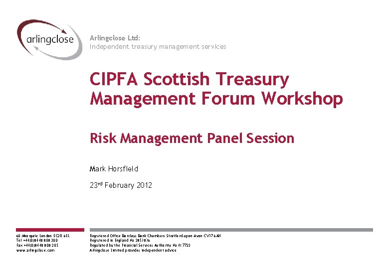 Arlingclose Ltd: Independent treasury management services CIPFA Scottish Treasury Management Forum Workshop Risk Management