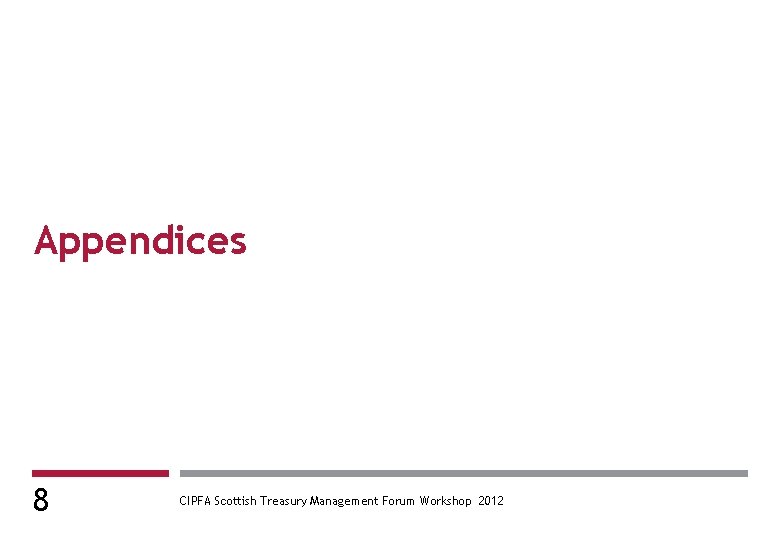 Appendices 8 CIPFA Scottish Treasury Management Forum Workshop 2012 