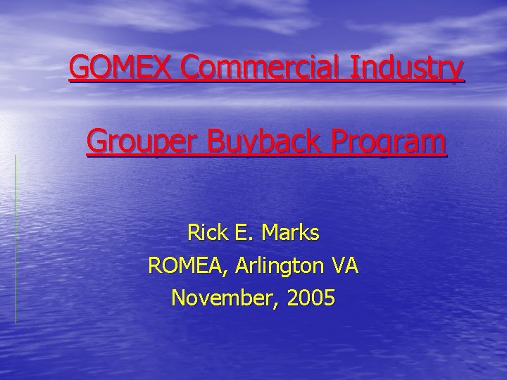 GOMEX Commercial Industry Grouper Buyback Program Rick E. Marks ROMEA, Arlington VA November, 2005