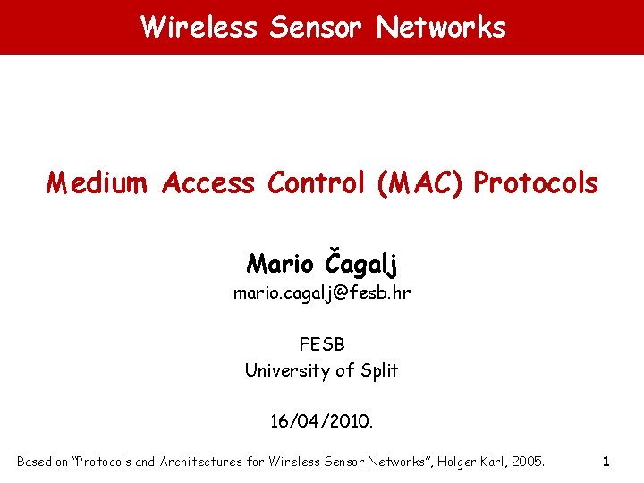 Wireless Sensor Networks Medium Access Control (MAC) Protocols Mario Čagalj mario. cagalj@fesb. hr FESB
