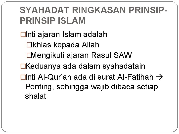 SYAHADAT RINGKASAN PRINSIP ISLAM �Inti ajaran Islam adalah �Ikhlas kepada Allah �Mengikuti ajaran Rasul