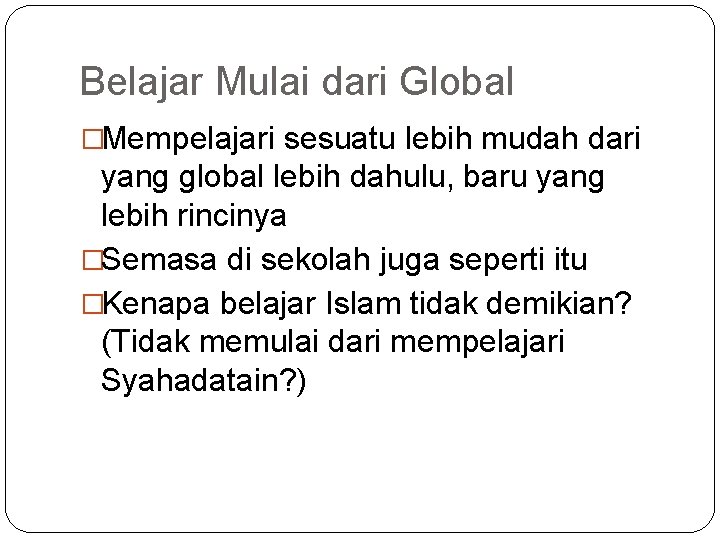 Belajar Mulai dari Global �Mempelajari sesuatu lebih mudah dari yang global lebih dahulu, baru