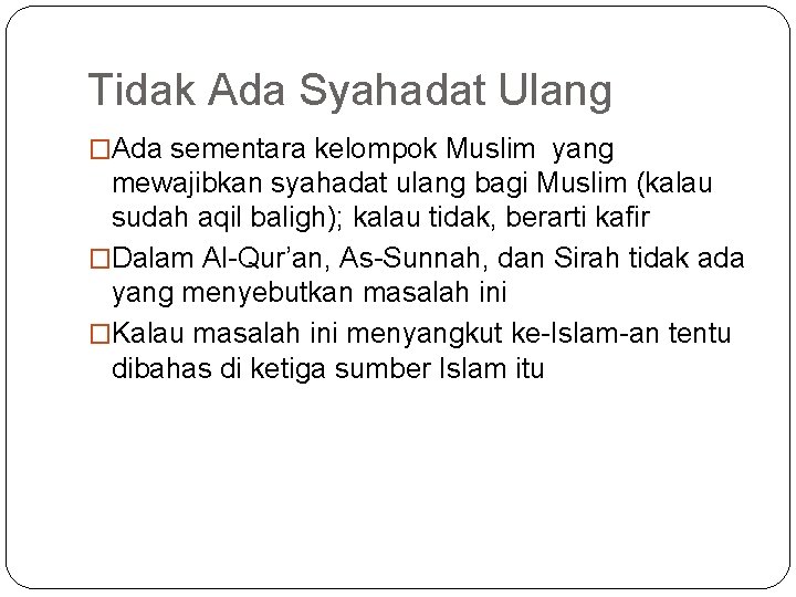 Tidak Ada Syahadat Ulang �Ada sementara kelompok Muslim yang mewajibkan syahadat ulang bagi Muslim