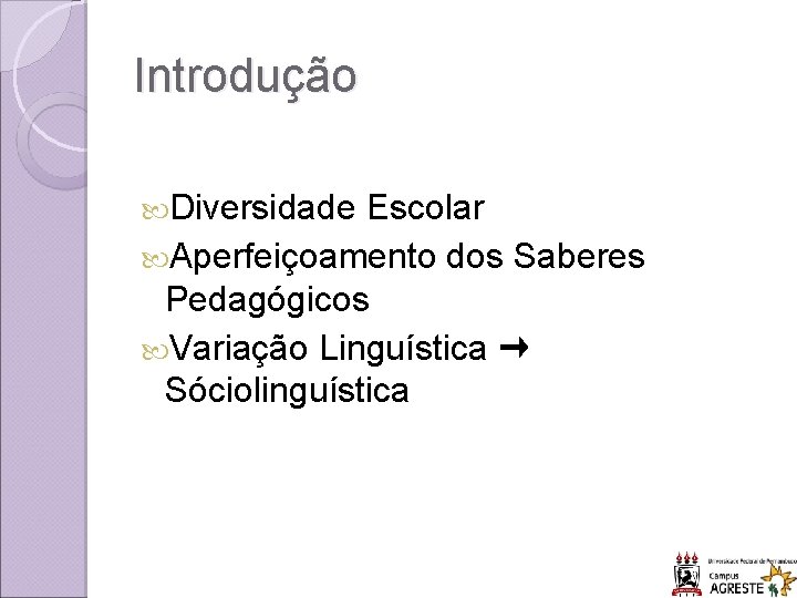 Introdução Diversidade Escolar Aperfeiçoamento dos Saberes Pedagógicos Variação Linguística → Sóciolinguística 