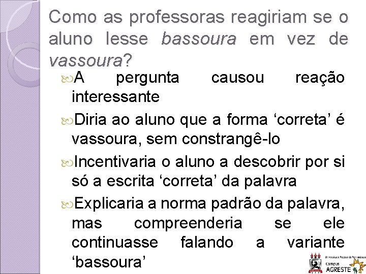 Como as professoras reagiriam se o aluno lesse bassoura em vez de vassoura? A