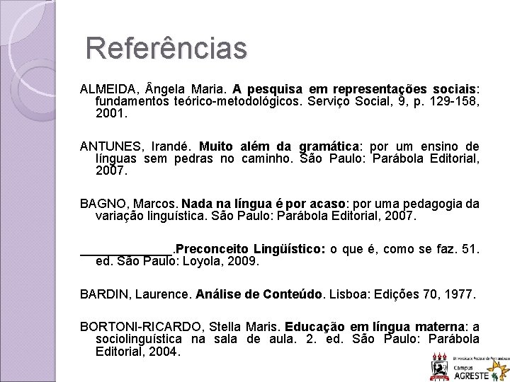 Referências ALMEIDA, ngela Maria. A pesquisa em representações sociais: fundamentos teórico-metodológicos. Serviço Social, 9,