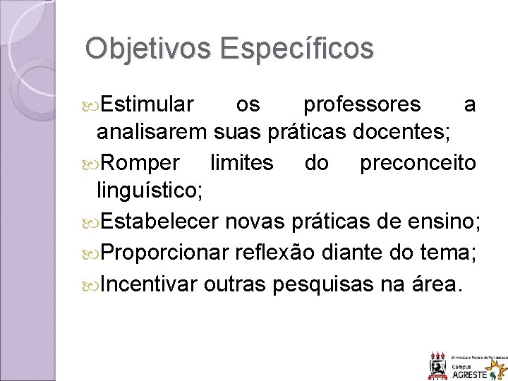 Objetivos Específicos Estimular os professores a analisarem suas práticas docentes; Romper limites do preconceito