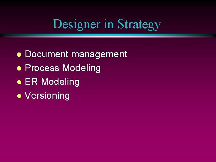 Designer in Strategy Document management l Process Modeling l ER Modeling l Versioning l