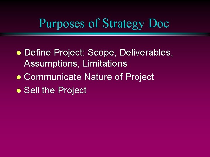 Purposes of Strategy Doc Define Project: Scope, Deliverables, Assumptions, Limitations l Communicate Nature of