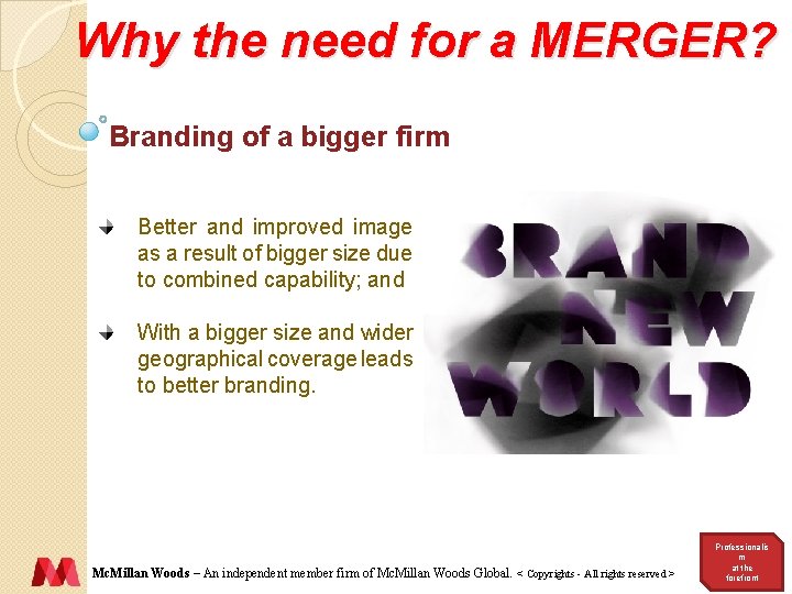 Why the need for a MERGER? Branding of a bigger firm Better and improved