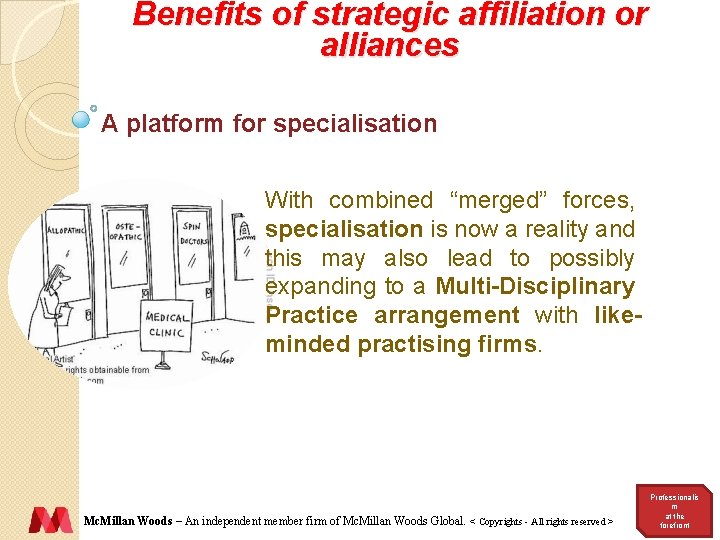 Benefits of strategic affiliation or alliances A platform for specialisation With combined “merged” forces,