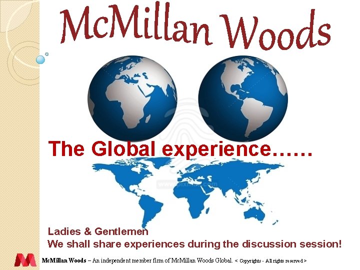 The Global experience…… Ladies & Gentlemen We shall share experiences during the discussion session!