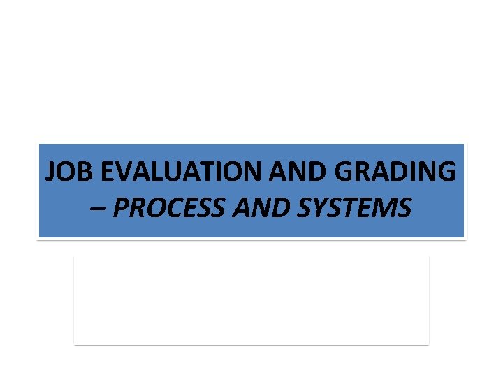 JOB EVALUATION AND GRADING – PROCESS AND SYSTEMS 