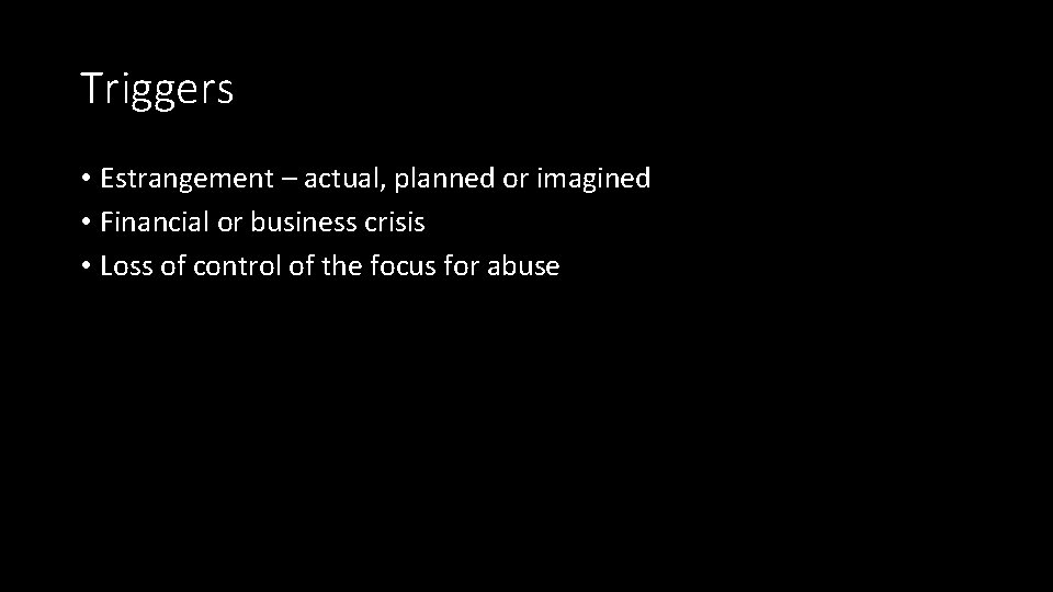 Triggers • Estrangement – actual, planned or imagined • Financial or business crisis •